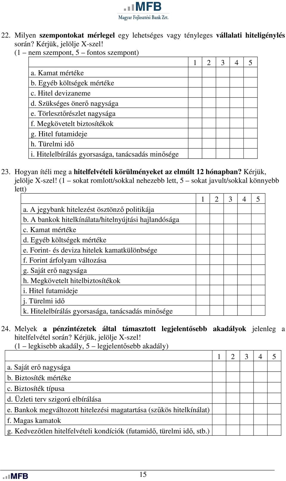 Hogyan ítéli meg a hitelfelvételi körülményeket az elmúlt 12 hónapban? Kérjük, jelölje X-szel! (1 sokat romlott/sokkal nehezebb lett, 5 sokat javult/sokkal könnyebb lett) a.