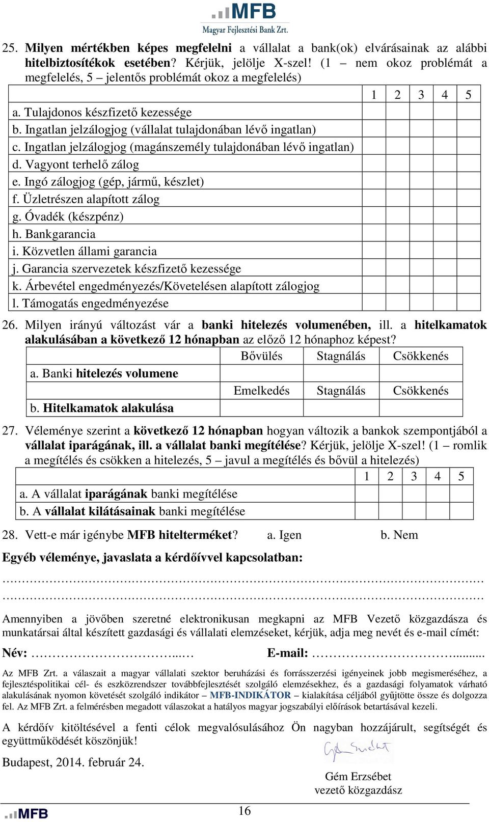 Ingatlan jelzálogjog (magánszemély tulajdonában lévő ingatlan) d. Vagyont terhelő zálog e. Ingó zálogjog (gép, jármű, készlet) f. Üzletrészen alapított zálog g. Óvadék (készpénz) h. Bankgarancia i.