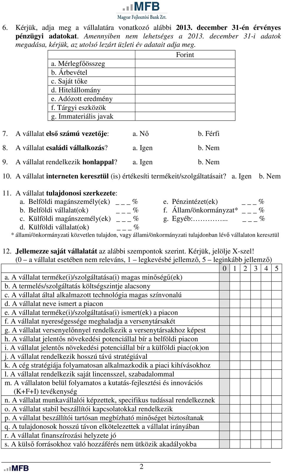 Immateriális javak 7. A vállalat első számú vezetője: a. Nő b. Férfi 8. A vállalat családi vállalkozás? a. Igen b. Nem 9. A vállalat rendelkezik honlappal? a. Igen b. Nem 10.