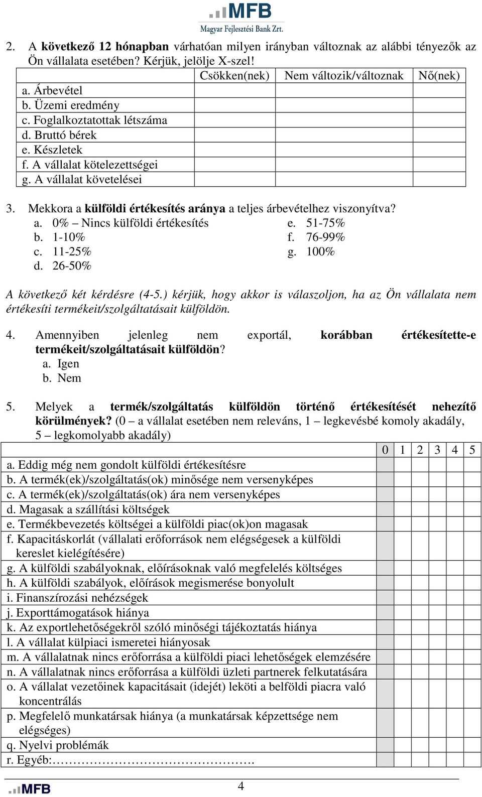 Mekkora a külföldi értékesítés aránya a teljes árbevételhez viszonyítva? a. 0% Nincs külföldi értékesítés e. 51-75% b. 1-10% f. 76-99% c. 11-25% g. 100% d. 26-50% A következő két kérdésre (4-5.