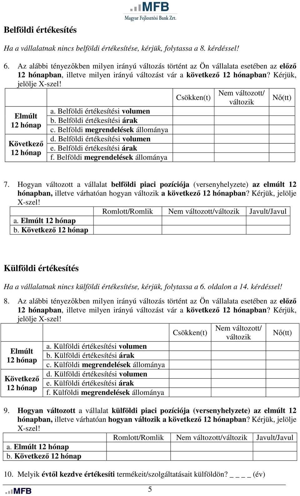 Elmúlt 12 hónap Következő 12 hónap a. Belföldi értékesítési volumen b. Belföldi értékesítési árak c. Belföldi megrendelések állománya d. Belföldi értékesítési volumen e. Belföldi értékesítési árak f.