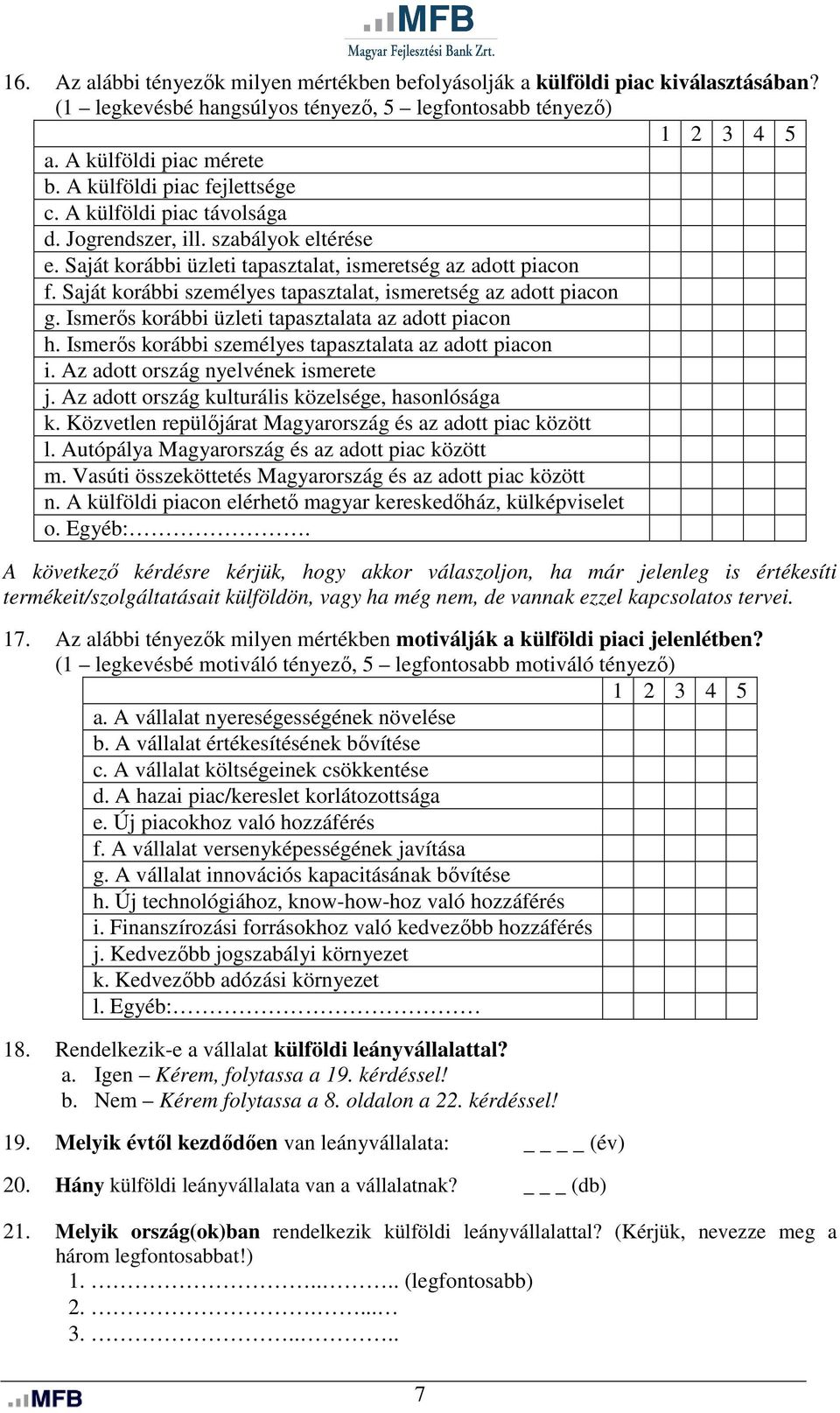 Saját korábbi személyes tapasztalat, ismeretség az adott piacon g. Ismerős korábbi üzleti tapasztalata az adott piacon h. Ismerős korábbi személyes tapasztalata az adott piacon i.
