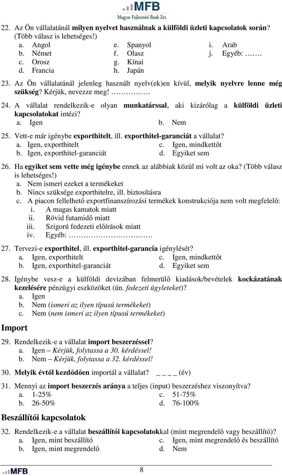 A vállalat rendelkezik-e olyan munkatárssal, aki kizárólag a külföldi üzleti kapcsolatokat intézi? a. Igen b. Nem 25. Vett-e már igénybe exporthitelt, ill. exporthitel-garanciát a vállalat? a. Igen, exporthitelt c.