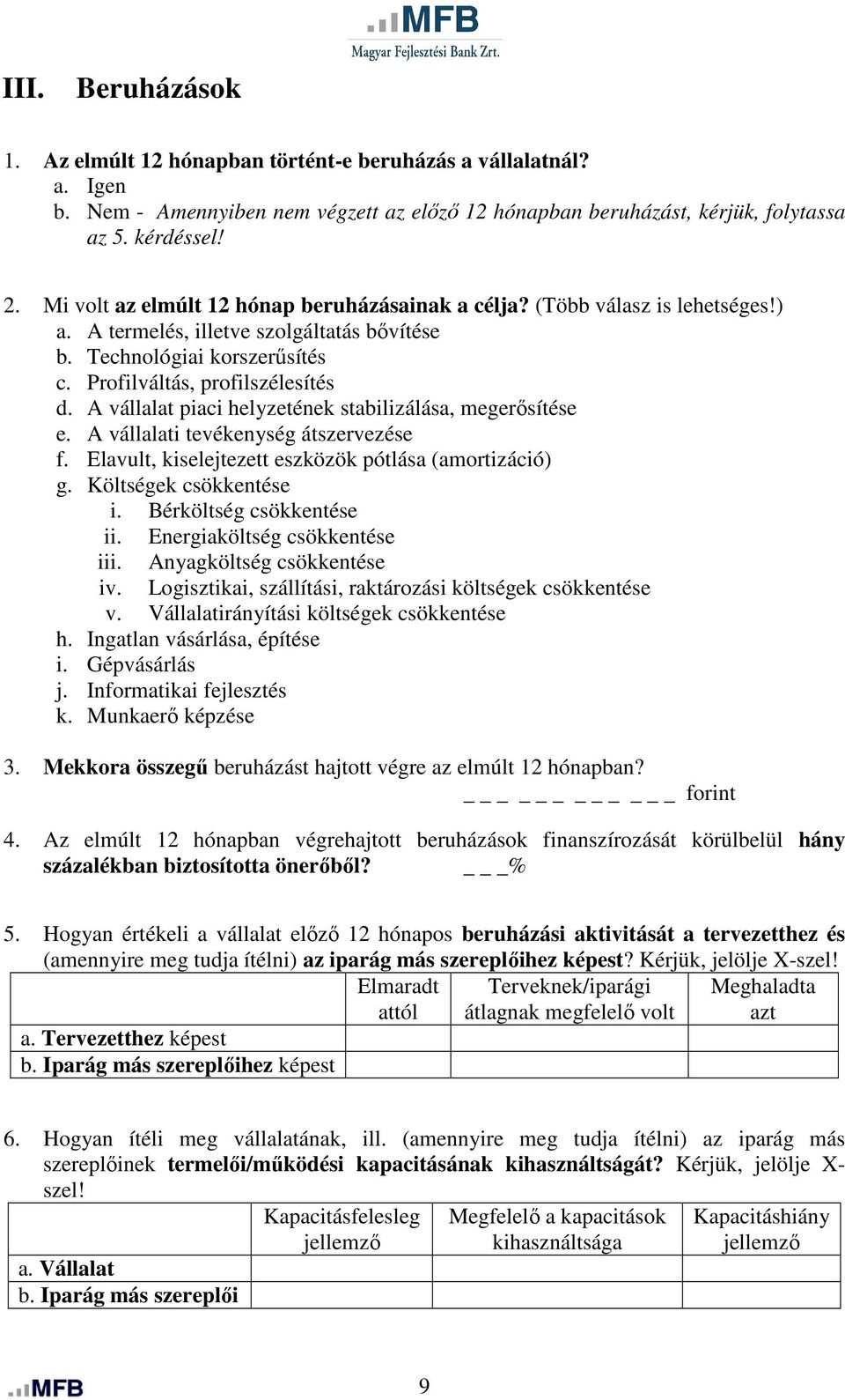 A vállalat piaci helyzetének stabilizálása, megerősítése e. A vállalati tevékenység átszervezése f. Elavult, kiselejtezett eszközök pótlása (amortizáció) g. Költségek csökkentése i.