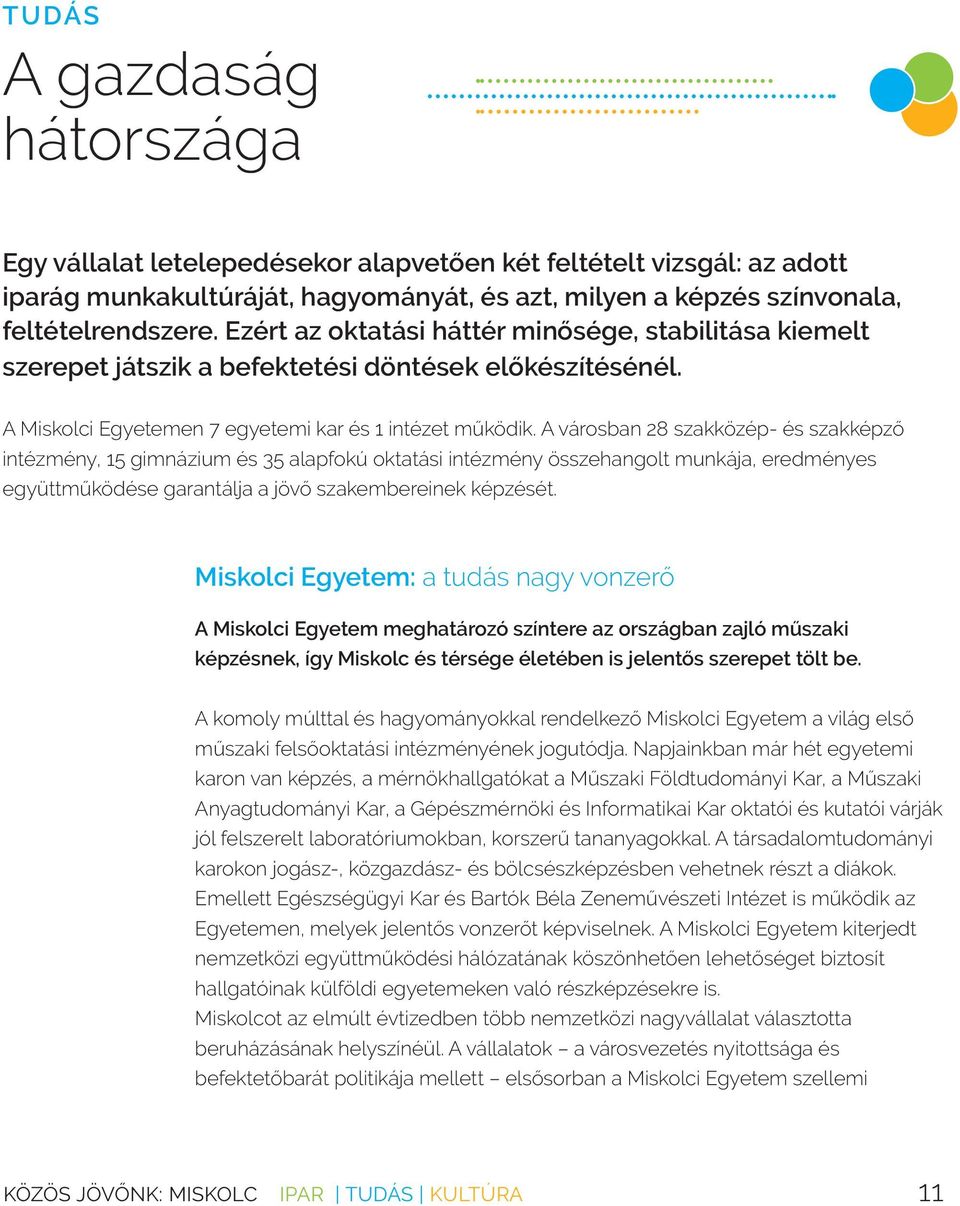 A városban 28 szakközép- és szakképző intézmény, 15 gimnázium és 35 alapfokú oktatási intézmény összehangolt munkája, eredményes együttműködése garantálja a jövő szakembereinek képzését.