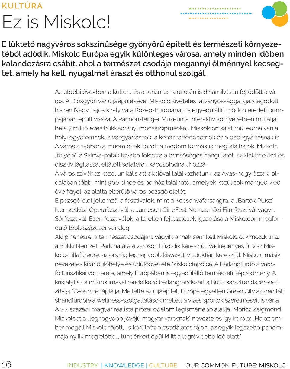 Az utóbbi években a kultúra és a turizmus területén is dinamikusan fejlődött a város.