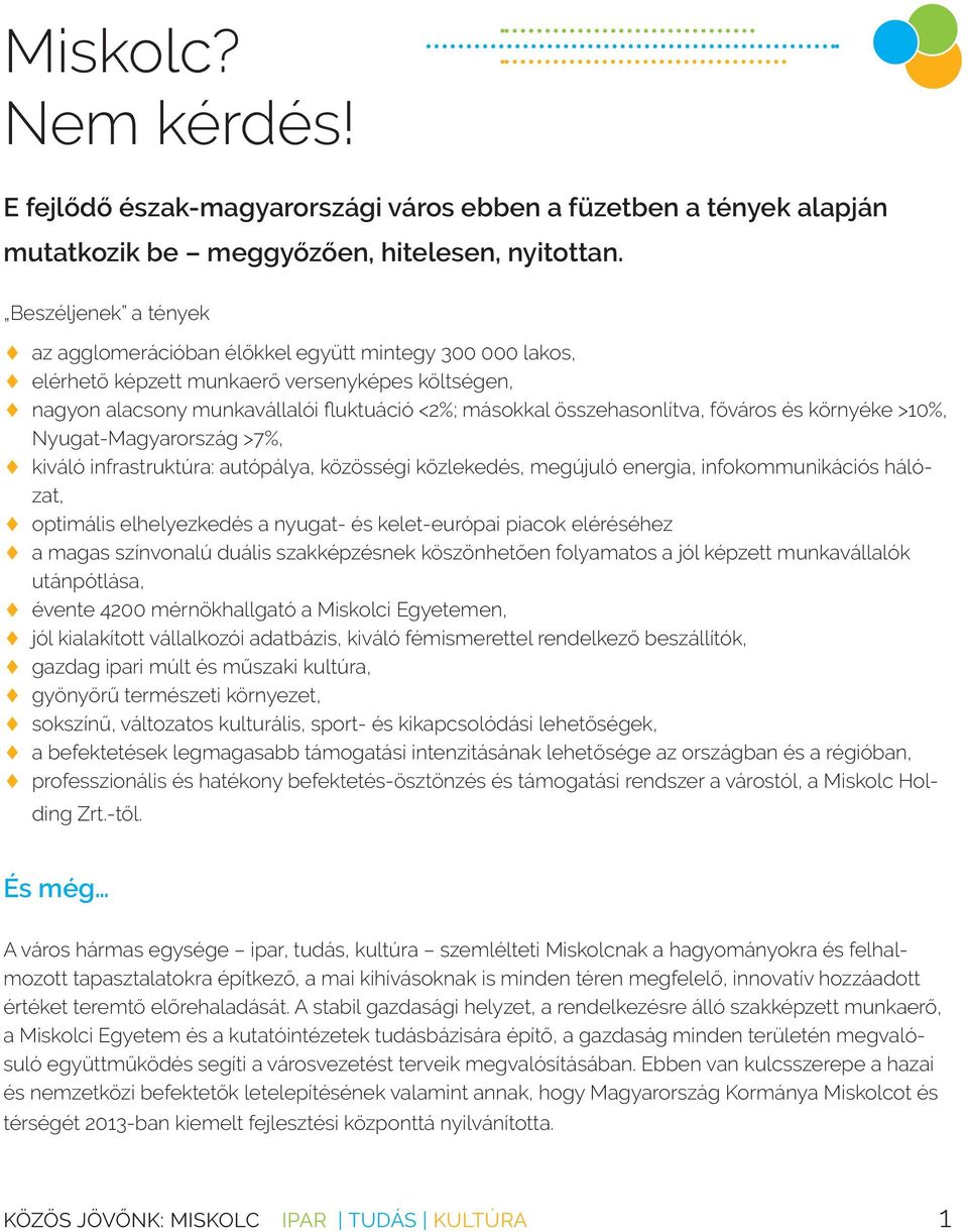 főváros és környéke >10%, Nyugat-Magyarország >7%, kiváló infrastruktúra: autópálya, közösségi közlekedés, megújuló energia, infokommunikációs hálózat, optimális elhelyezkedés a nyugat- és