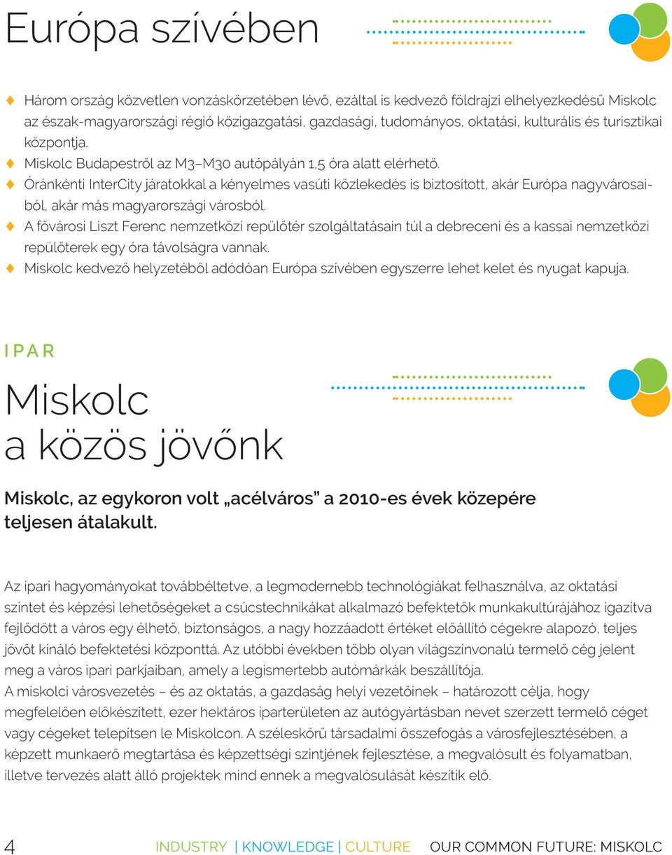 Óránkénti InterCity járatokkal a kényelmes vasúti közlekedés is biztosított, akár Európa nagyvárosaiból, akár más magyarországi városból.