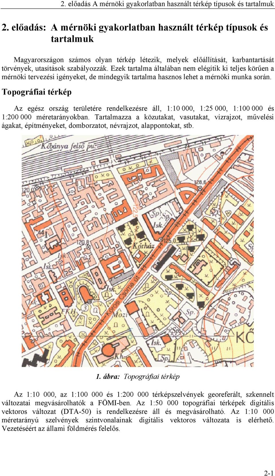 Topográfiai térkép Az egész ország területére rendelkezésre áll, 1:10 000, 1:25 000, 1:100 000 és 1:200 000 méretarányokban.