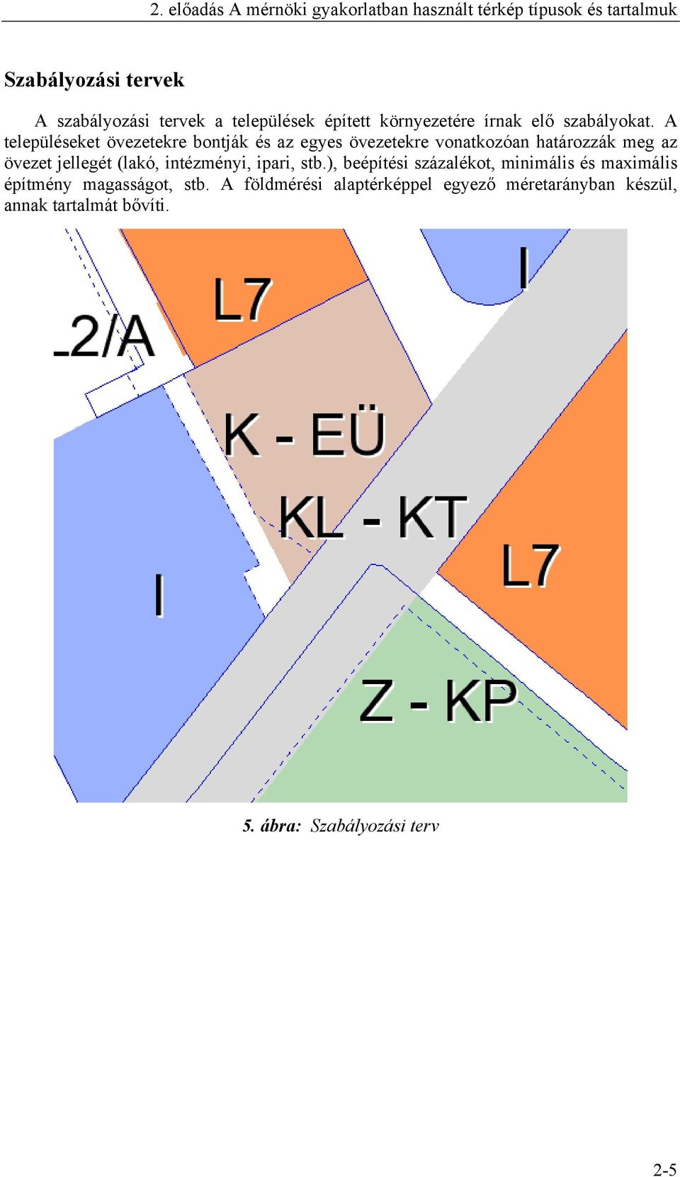 (lakó, intézményi, ipari, stb.), beépítési százalékot, minimális és maximális építmény magasságot, stb.