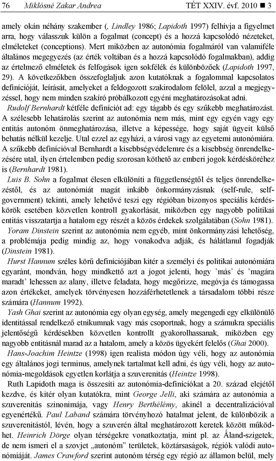 Mert miközben az autonómia fogalmáról van valamiféle általános megegyezés (az érték voltában és a hozzá kapcsolódó fogalmakban), addig az értelmezı elméletek és felfogások igen sokfélék és