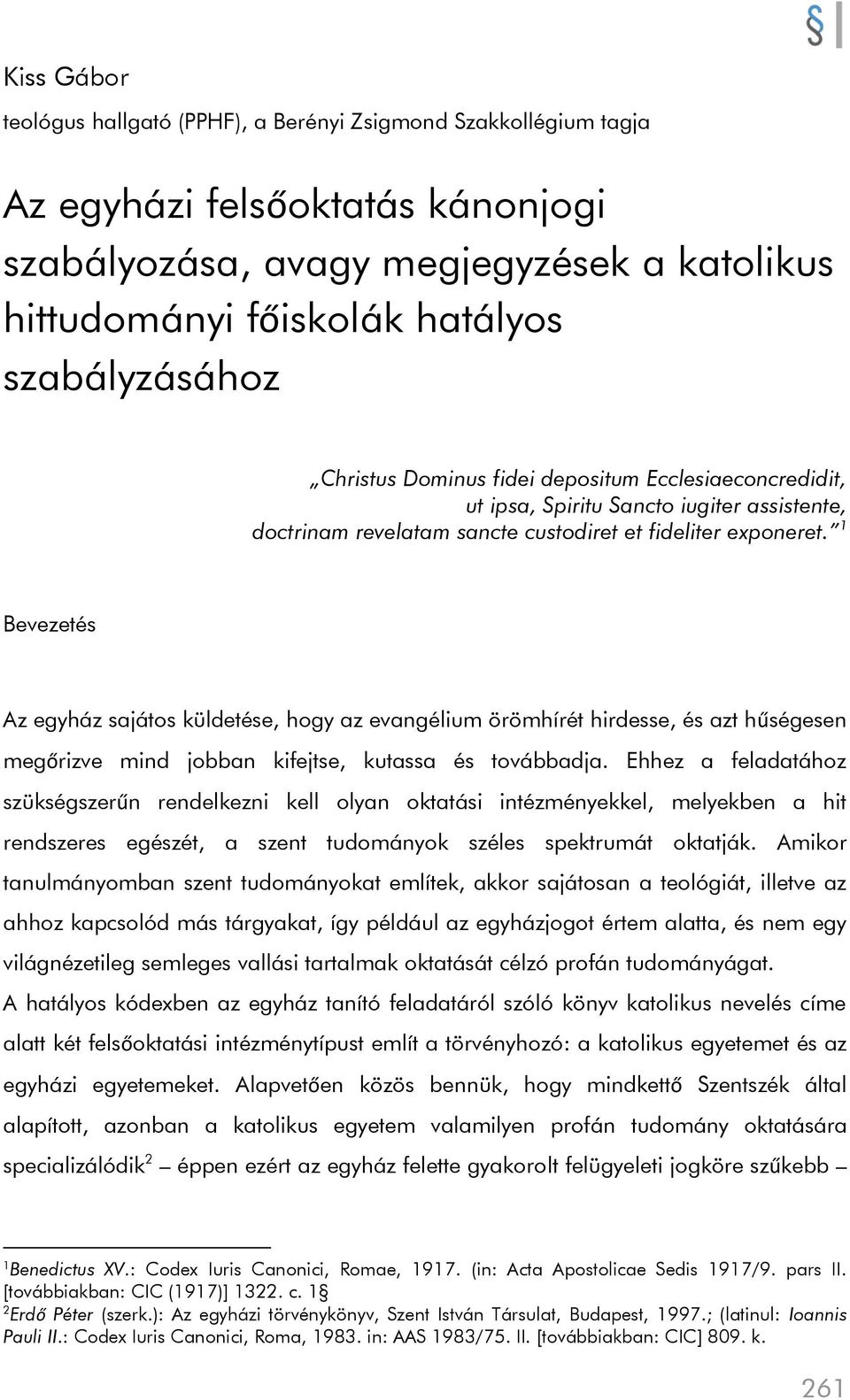 1 Bevezetés Az egyház sajátos küldetése, hogy az evangélium örömhírét hirdesse, és azt hűségesen megőrizve mind jobban kifejtse, kutassa és továbbadja.