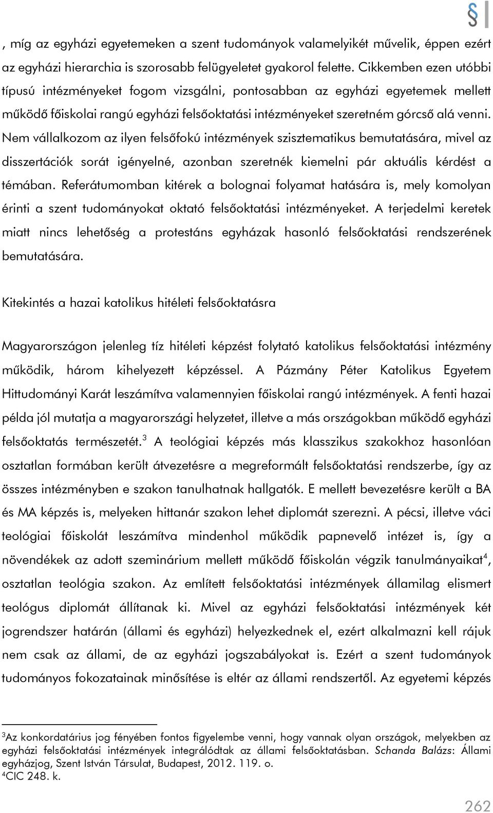 Nem vállalkozom az ilyen felsőfokú intézmények szisztematikus bemutatására, mivel az disszertációk sorát igényelné, azonban szeretnék kiemelni pár aktuális kérdést a témában.