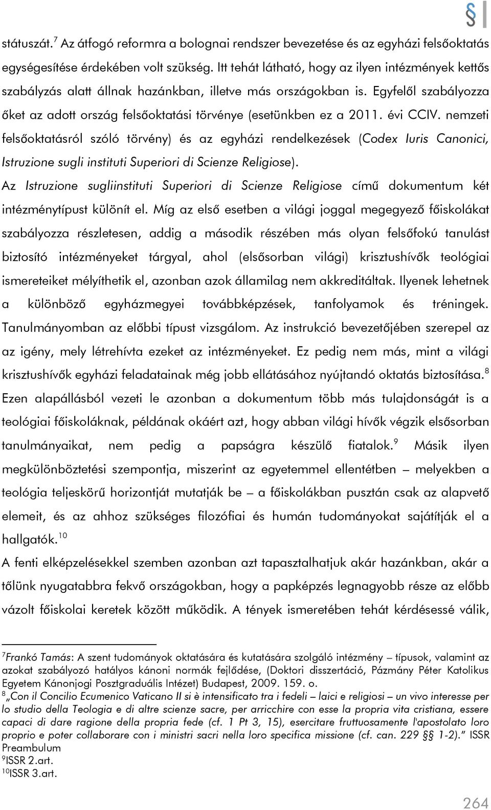 Egyfelől szabályozza őket az adott ország felsőoktatási törvénye (esetünkben ez a 2011. évi CCIV.