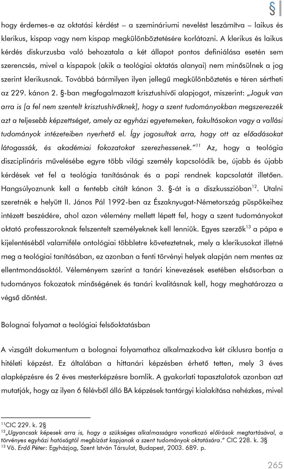 klerikusnak. Továbbá bármilyen ilyen jellegű megkülönböztetés e téren sértheti az 229. kánon 2.