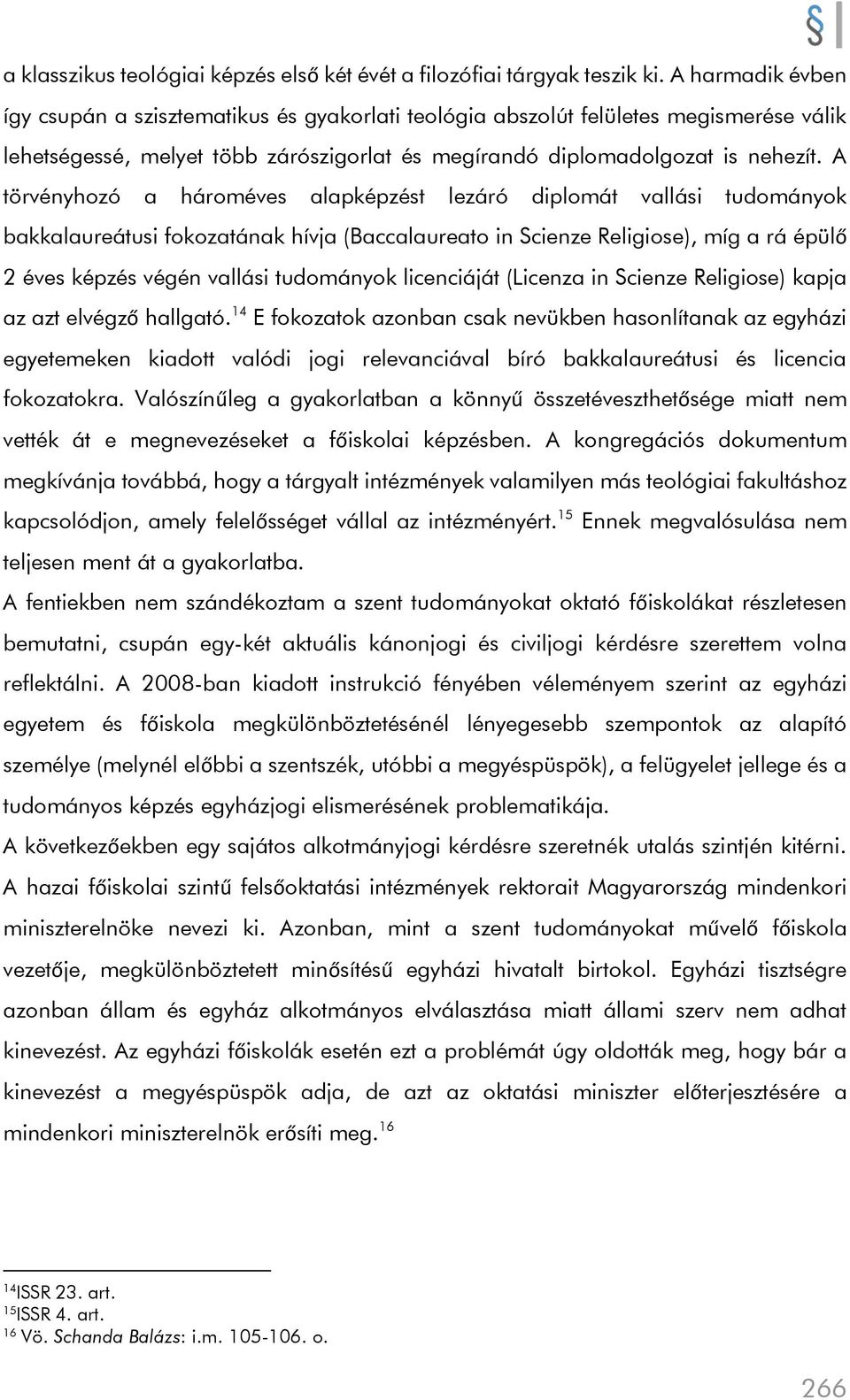 A törvényhozó a hároméves alapképzést lezáró diplomát vallási tudományok bakkalaureátusi fokozatának hívja (Baccalaureato in Scienze Religiose), míg a rá épülő 2 éves képzés végén vallási tudományok