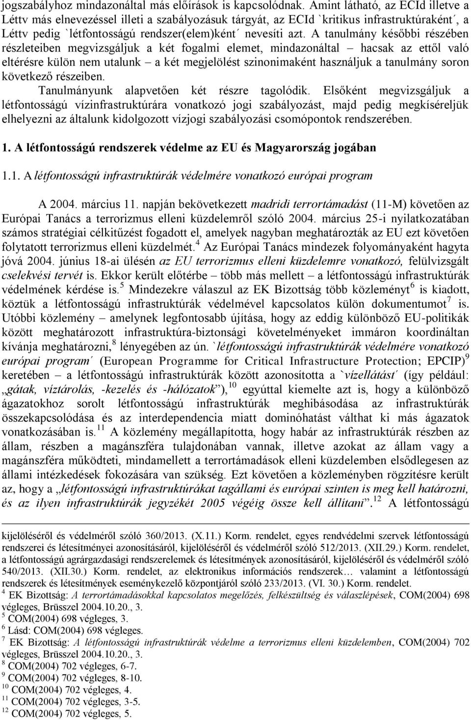 A tanulmány későbbi részében részleteiben megvizsgáljuk a két fogalmi elemet, mindazonáltal hacsak az ettől való eltérésre külön nem utalunk a két megjelölést szinonimaként használjuk a tanulmány