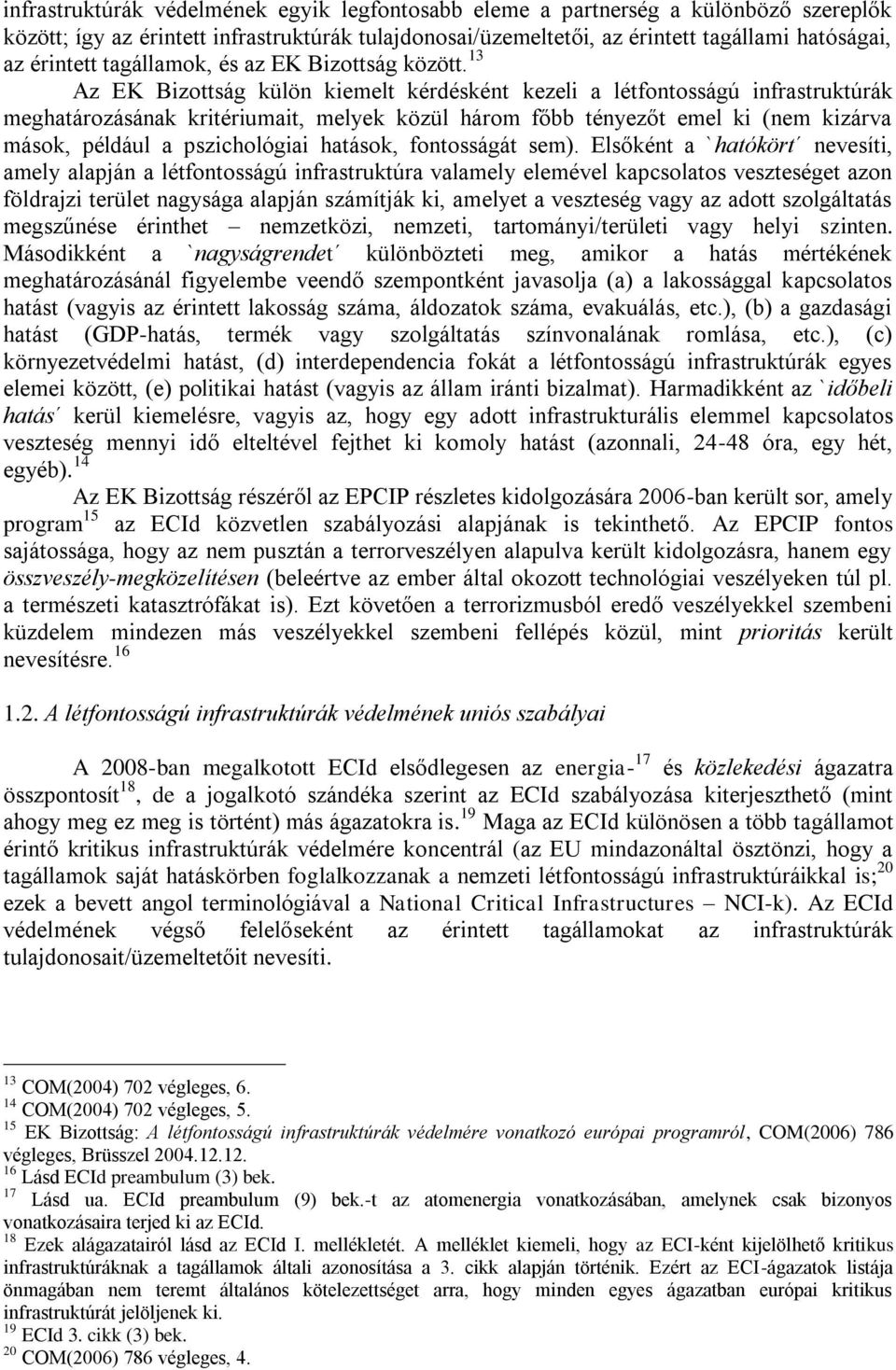 13 Az EK Bizottság külön kiemelt kérdésként kezeli a létfontosságú infrastruktúrák meghatározásának kritériumait, melyek közül három főbb tényezőt emel ki (nem kizárva mások, például a pszichológiai