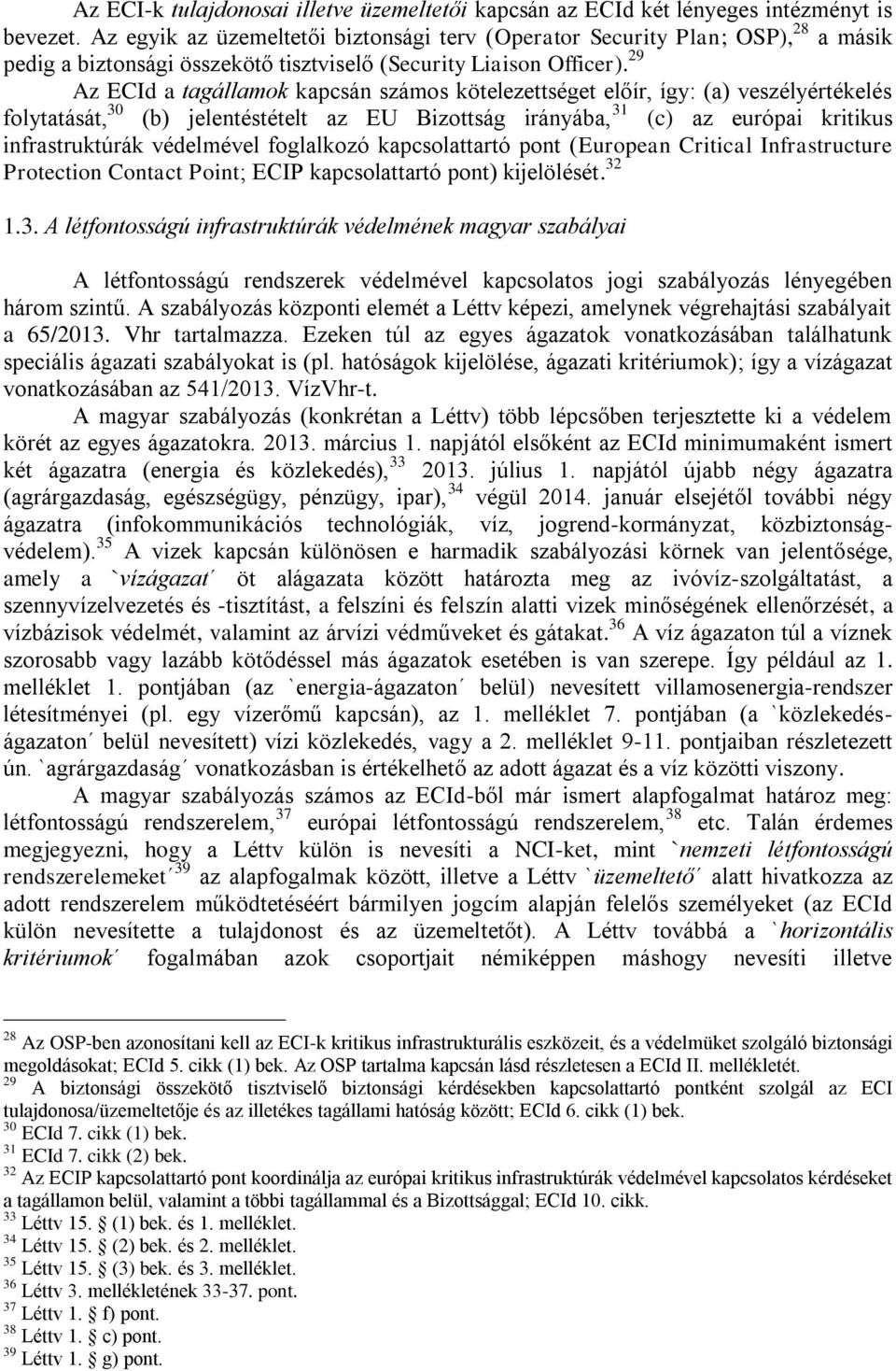29 Az ECId a tagállamok kapcsán számos kötelezettséget előír, így: (a) veszélyértékelés folytatását, 30 (b) jelentéstételt az EU Bizottság irányába, 31 (c) az európai kritikus infrastruktúrák
