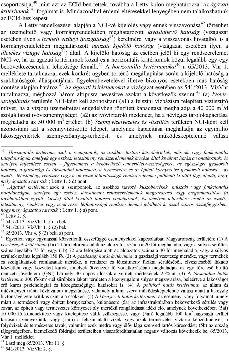 A Léttv rendelkezései alapján a NCI-vé kijelölés vagy ennek visszavonása 42 történhet az üzemeltető vagy kormányrendeletben meghatározott javaslattevő hatóság (vízágazat esetében ilyen a területi