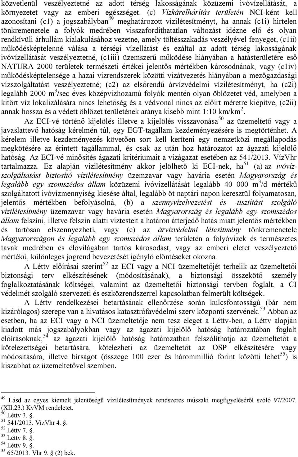 idézne elő és olyan rendkívüli árhullám kialakulásához vezetne, amely töltésszakadás veszélyével fenyeget, (c1ii) működésképtelenné válása a térségi vízellátást és ezáltal az adott térség