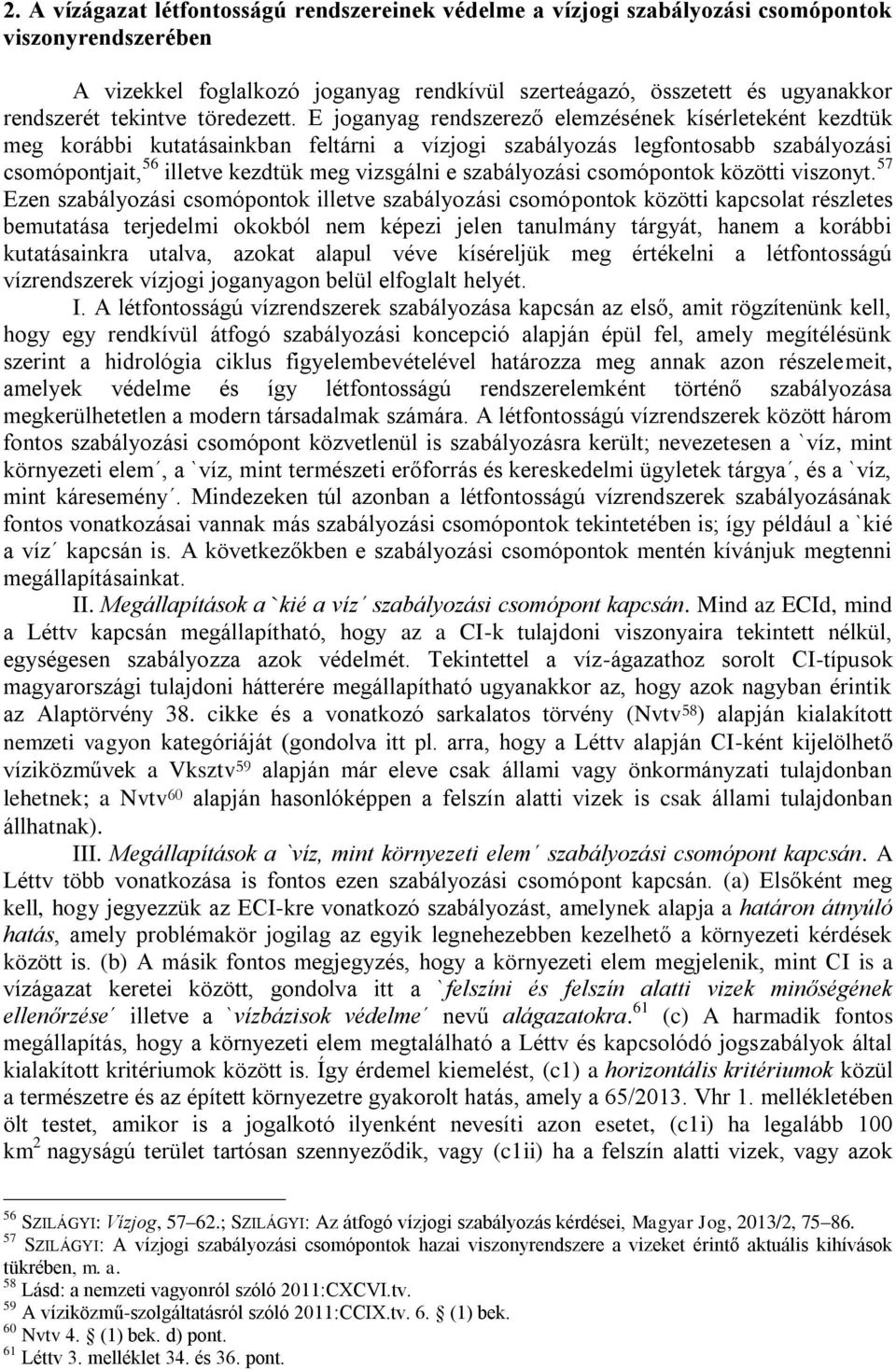 E joganyag rendszerező elemzésének kísérleteként kezdtük meg korábbi kutatásainkban feltárni a vízjogi szabályozás legfontosabb szabályozási csomópontjait, 56 illetve kezdtük meg vizsgálni e