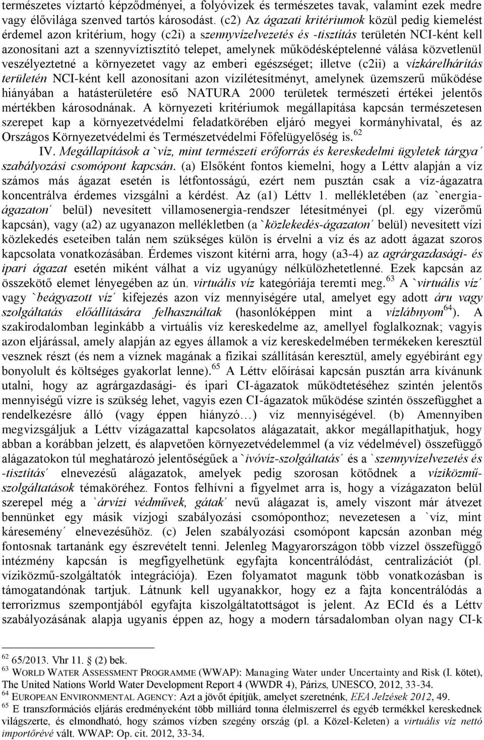 működésképtelenné válása közvetlenül veszélyeztetné a környezetet vagy az emberi egészséget; illetve (c2ii) a vízkárelhárítás területén NCI-ként kell azonosítani azon vízilétesítményt, amelynek