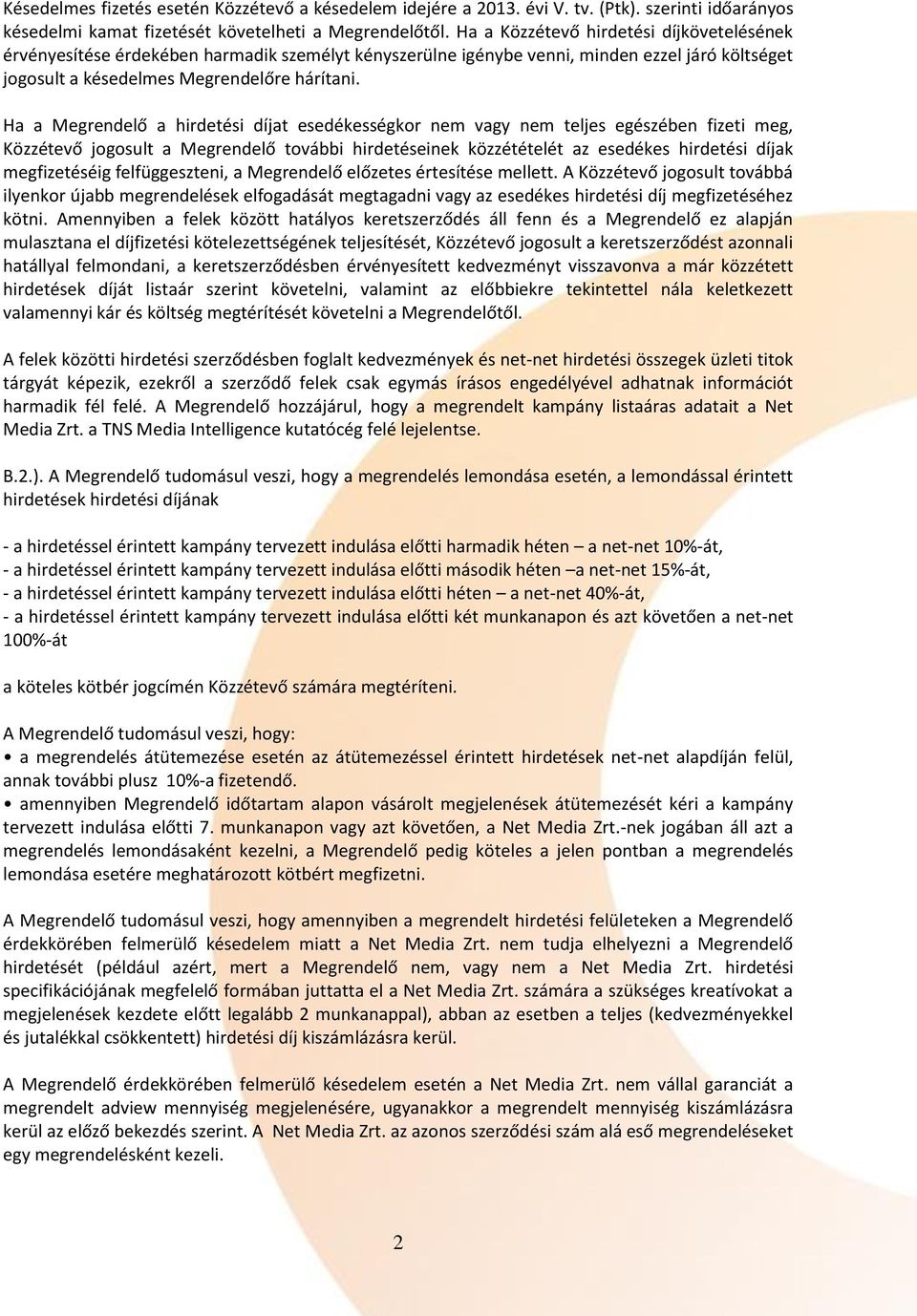 Ha a Megrendelő a hirdetési díjat esedékességkor nem vagy nem teljes egészében fizeti meg, Közzétevő jogosult a Megrendelő további hirdetéseinek közzétételét az esedékes hirdetési díjak megfizetéséig