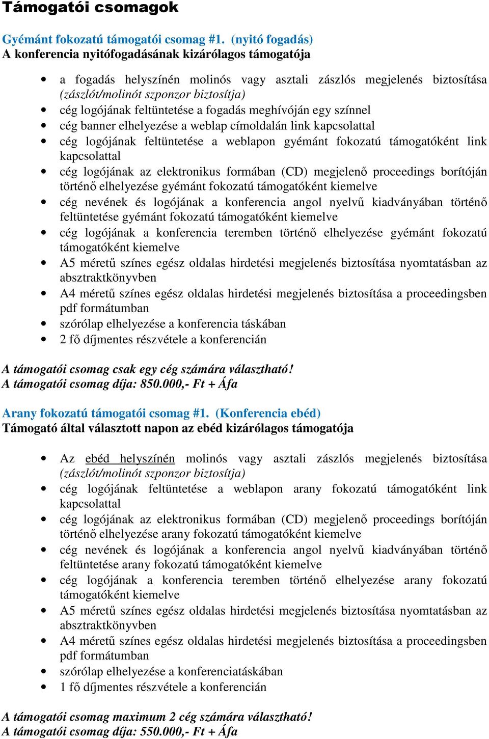 feltüntetése a fogadás meghívóján egy színnel cég banner elhelyezése a weblap címoldalán link cég logójának feltüntetése a weblapon gyémánt fokozatú támogatóként link történő elhelyezése gyémánt