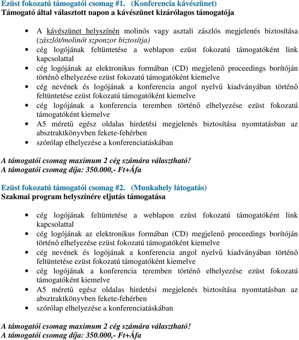 biztosítja) cég logójának feltüntetése a weblapon ezüst fokozatú támogatóként link történő elhelyezése ezüst fokozatú feltüntetése ezüst fokozatú cég logójának a konferencia teremben történő