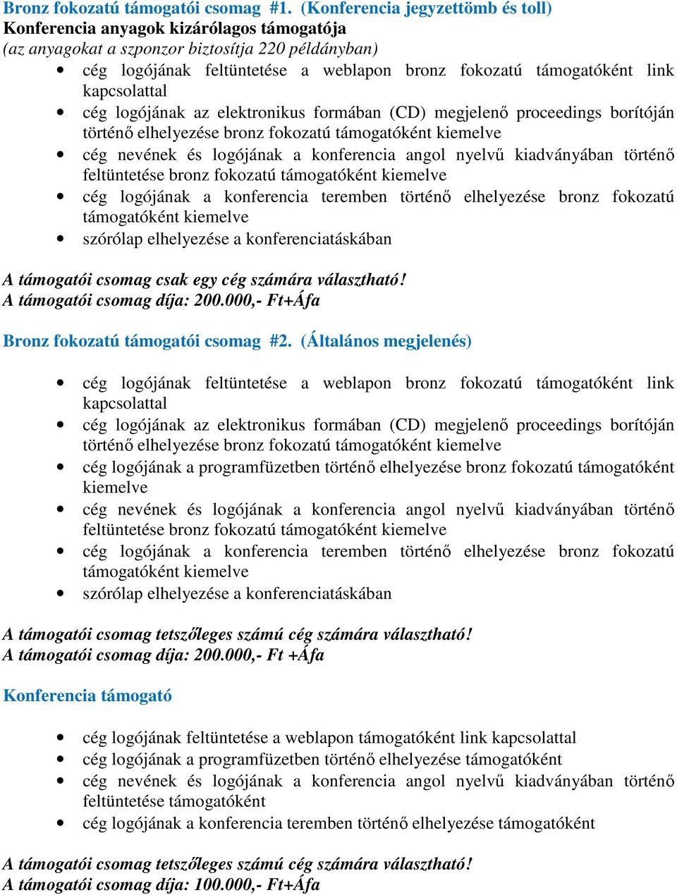 történő elhelyezése bronz fokozatú feltüntetése bronz fokozatú cég logójának a konferencia teremben történő elhelyezése bronz fokozatú A támogatói csomag csak egy cég számára választható!