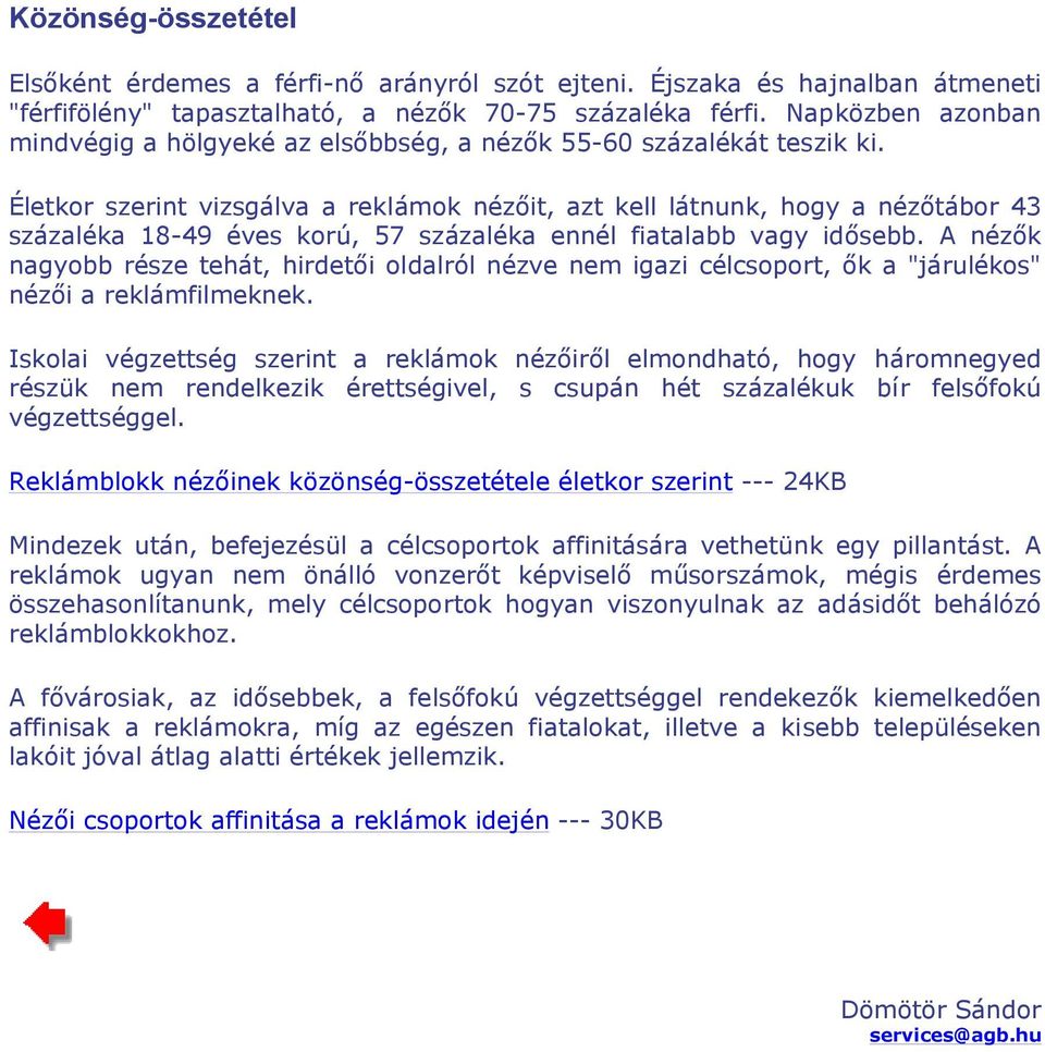 Életkor szerint vizsgálva a reklámok nézőit, azt kell látnunk, hogy a nézőtábor 43 százaléka 18-49 éves korú, 57 százaléka ennél fiatalabb vagy idősebb.