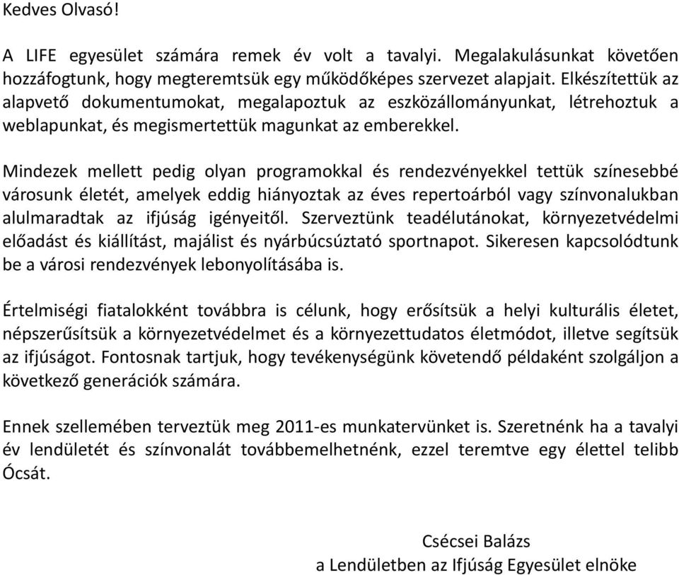 Mindezek mellett pedig olyan programokkal és rendezvényekkel tettük színesebbé városunk életét, amelyek eddig hiányoztak az éves repertoárból vagy színvonalukban alulmaradtak az ifjúság igényeitől.