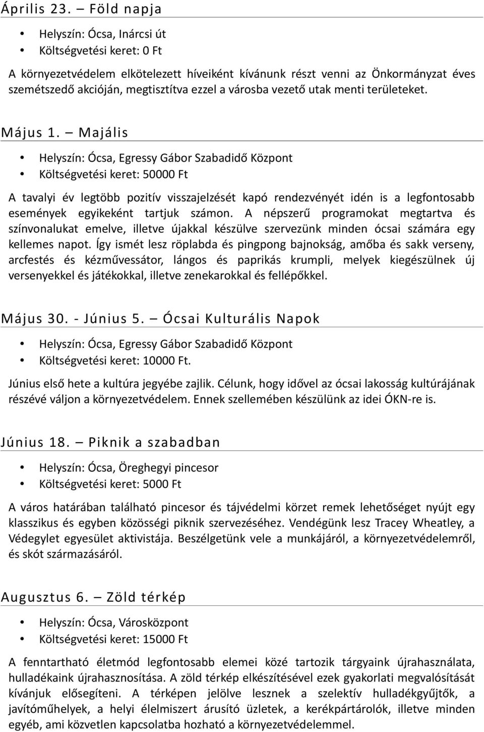 vezető utak menti területeket. Május 1. Majális Költségvetési keret: 50000 Ft A tavalyi év legtöbb pozitív visszajelzését kapó rendezvényét idén is a legfontosabb események egyikeként tartjuk számon.