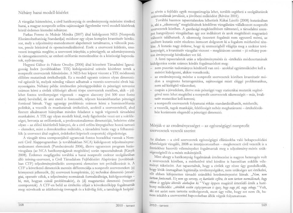 Farkas Ferenc és Molnár Mónika (2007) által kidolgozott NES (Nonprofit Elszámoltathatóság Standardjai) módszer egy olyan komplex kvantitatív kérdéssor, mely a teljesitmény-menedzsment alapelemeit