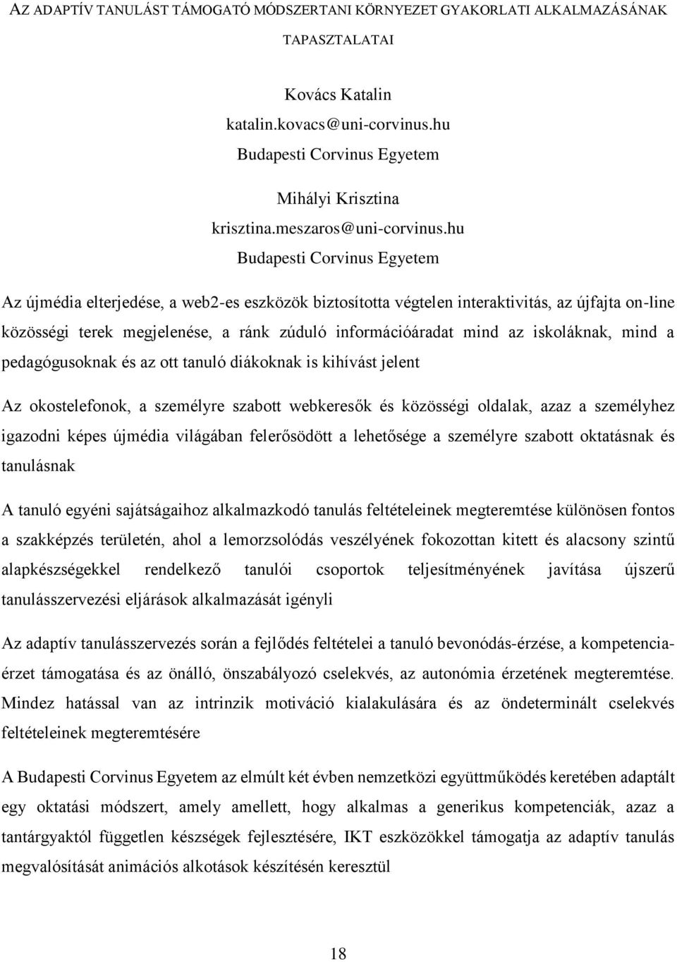 hu Budapesti Corvinus Egyetem Az újmédia elterjedése, a web2-es eszközök biztosította végtelen interaktivitás, az újfajta on-line közösségi terek megjelenése, a ránk zúduló információáradat mind az