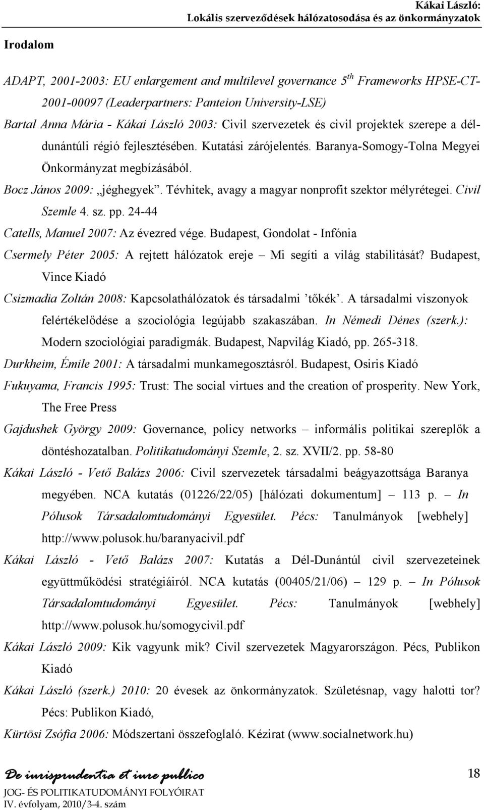 Tévhitek, avagy a magyar nonprofit szektor mélyrétegei. Civil Szemle 4. sz. pp. 24-44 Catells, Manuel 2007: Az évezred vége.