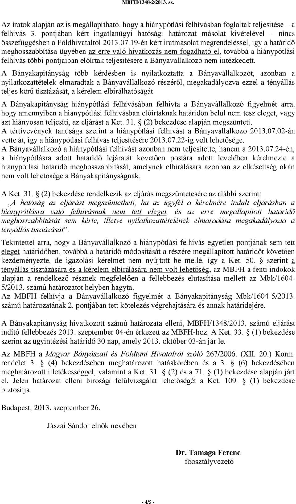 19-én kért iratmásolat megrendeléssel, így a határidő meghosszabbítása ügyében az erre való hivatkozás nem fogadható el, továbbá a hiánypótlási felhívás többi pontjaiban előírtak teljesítésére a