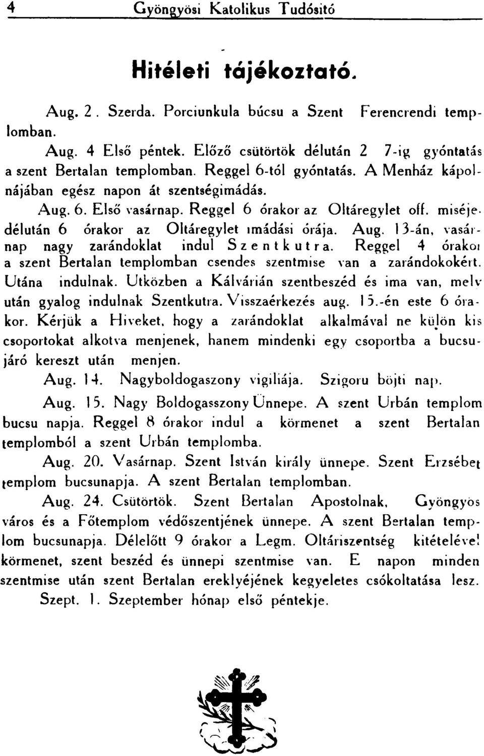 Reggel 6 órakor az Oltáregylet off. miséje. délután 6 órakor az Oltáregylet 1mádási órája. Aug. l 3-án, vasárnap nagy zarándoklat indul Sz e n tk u t r a.