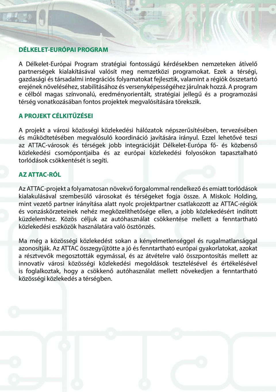 A program e célból magas színvonalú, eredményorientált, stratégiai jellegű és a programozási térség vonatkozásában fontos projektek megvalósítására törekszik.
