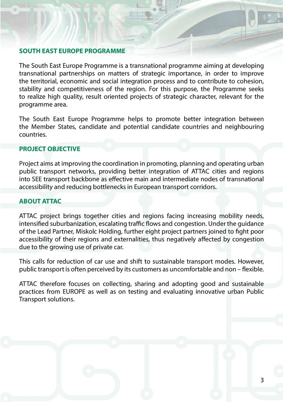 For this purpose, the Programme seeks to realize high quality, result oriented projects of strategic character, relevant for the programme area.
