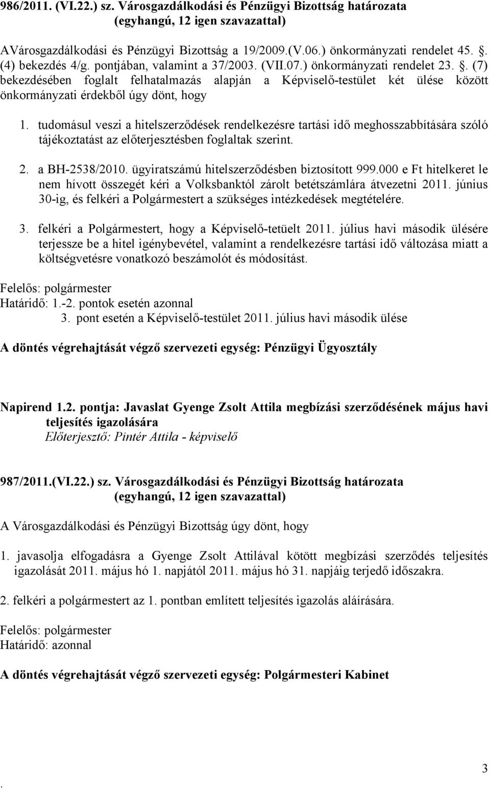 rendelkezésre tartási idő meghosszabbítására szóló tájékoztatást az előterjesztésben foglaltak szerint 2 a BH-2538/2010 ügyiratszámú hitelszerződésben biztosított 999000 e Ft hitelkeret le nem hívott