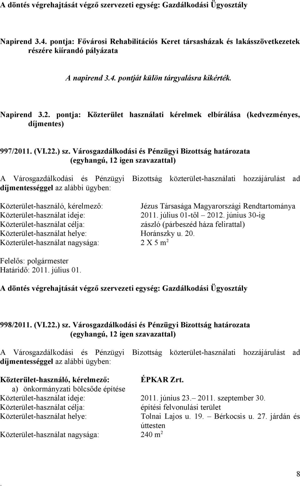 hozzájárulást ad díjmentességgel az alábbi ügyben: Közterület-használó, kérelmező: Jézus Társasága Magyarországi Rendtartománya Közterület-használat ideje: 2011 július 01-től 2012 június 30-ig zászló