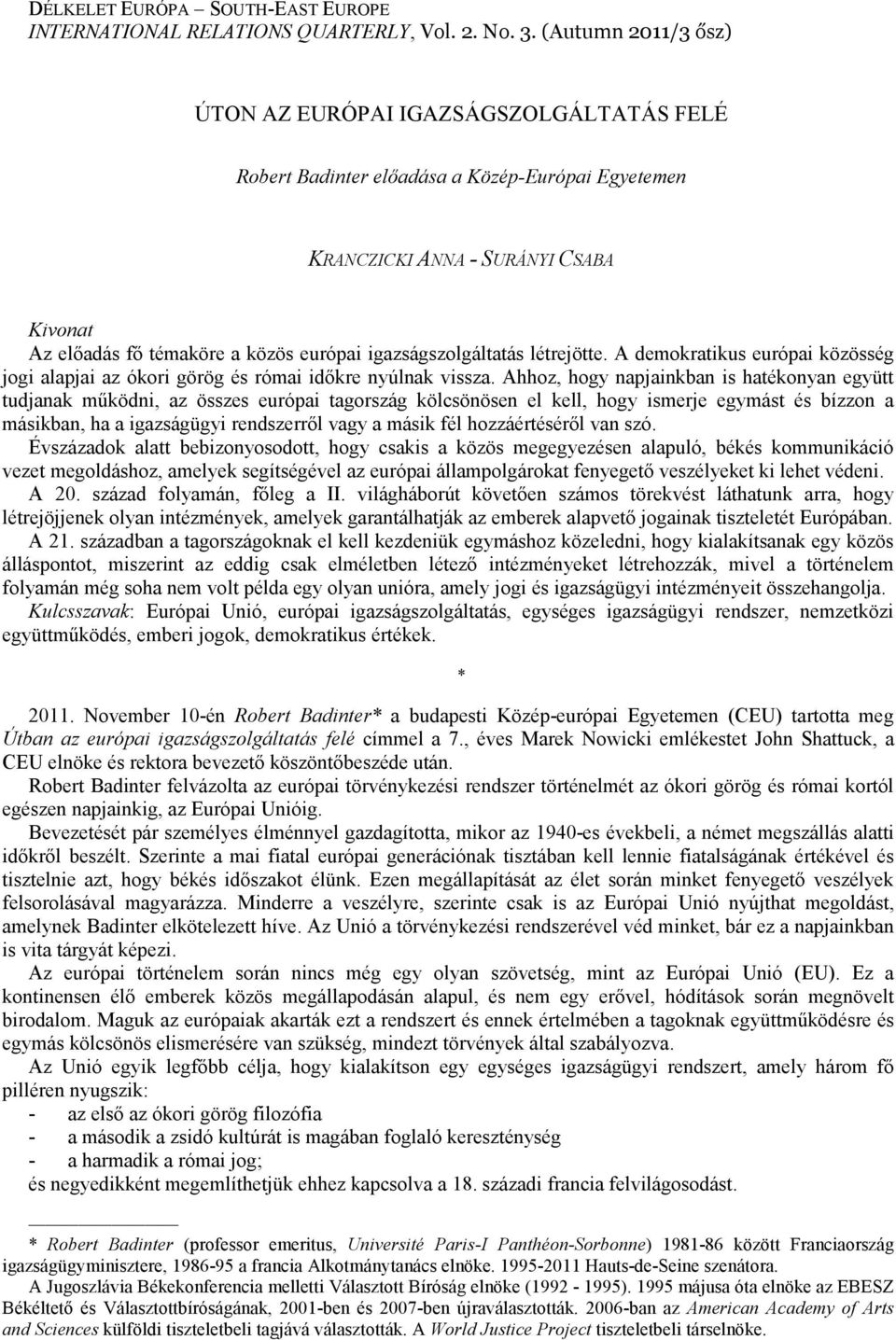 igazságszolgáltatás létrejötte. A demokratikus európai közösség jogi alapjai az ókori görög és római idıkre nyúlnak vissza.