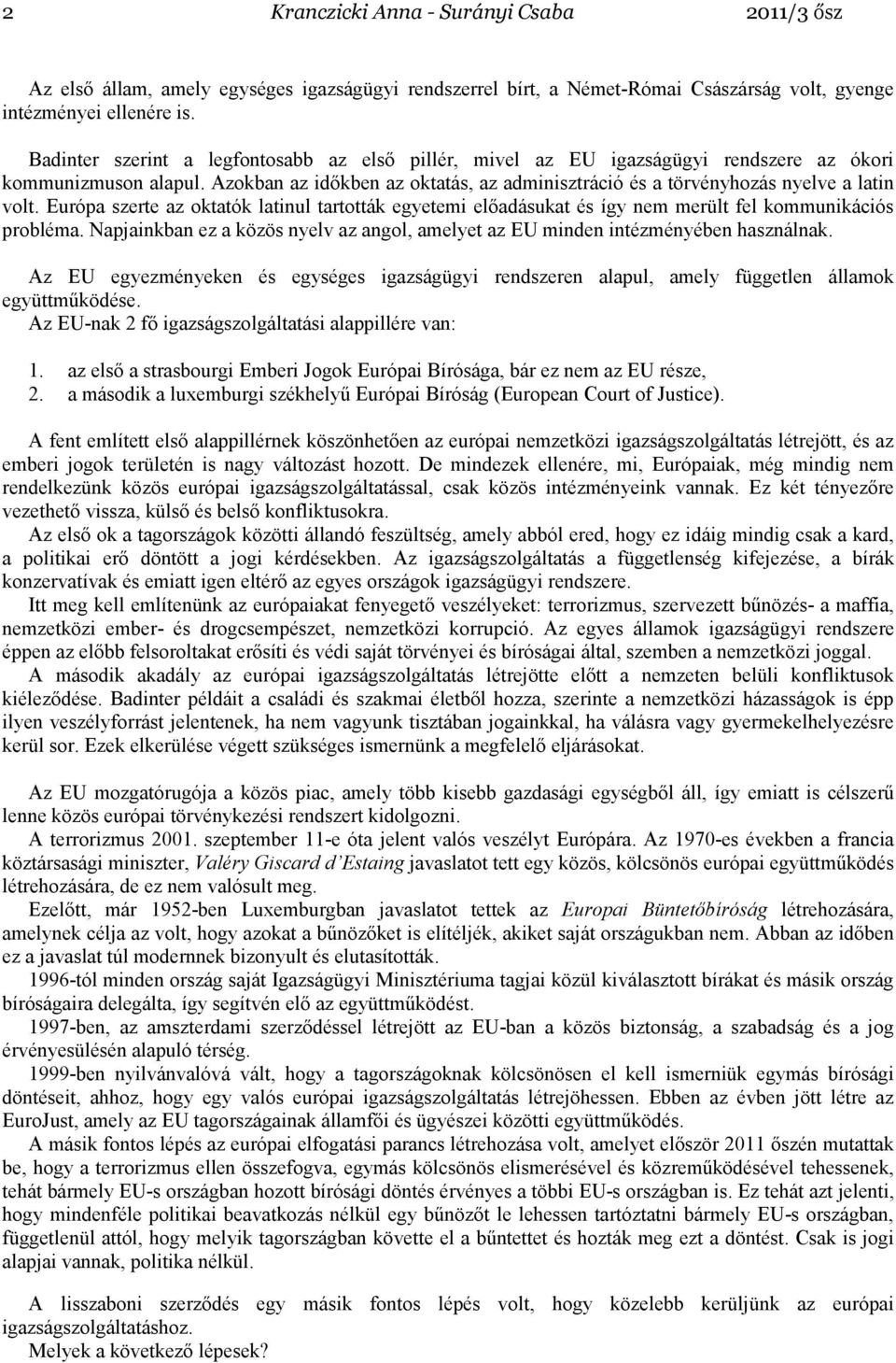 Európa szerte az oktatók latinul tartották egyetemi elıadásukat és így nem merült fel kommunikációs probléma. Napjainkban ez a közös nyelv az angol, amelyet az EU minden intézményében használnak.