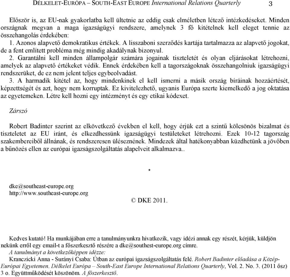 A lisszaboni szerzıdés kartája tartalmazza az alapvetı jogokat, de a fent említett probléma még mindig akadálynak bizonyul. 2.