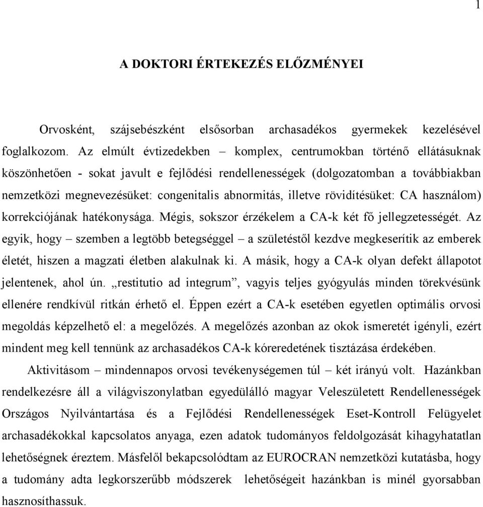 abnormitás, illetve rövidítésüket: CA használom) korrekciójának hatékonysága. Mégis, sokszor érzékelem a CA-k két fő jellegzetességét.