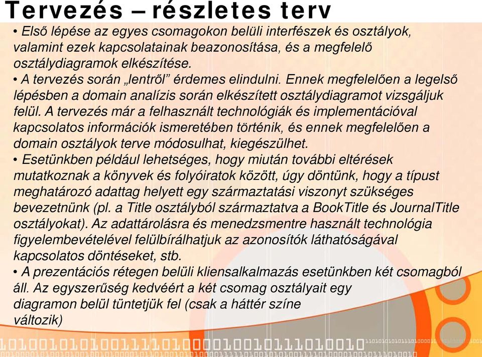 A tervezés már a felhasznált technológiák és implementációval kapcsolatos információk ismeretében történik, és ennek megfelelően a domain osztályok terve módosulhat, kiegészülhet.