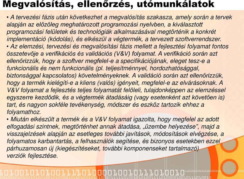 Az elemzési, tervezési és megvalósítási fázis mellett a fejlesztési folyamat fontos összetevője a verifikációs és validációs (V&V) folyamat.