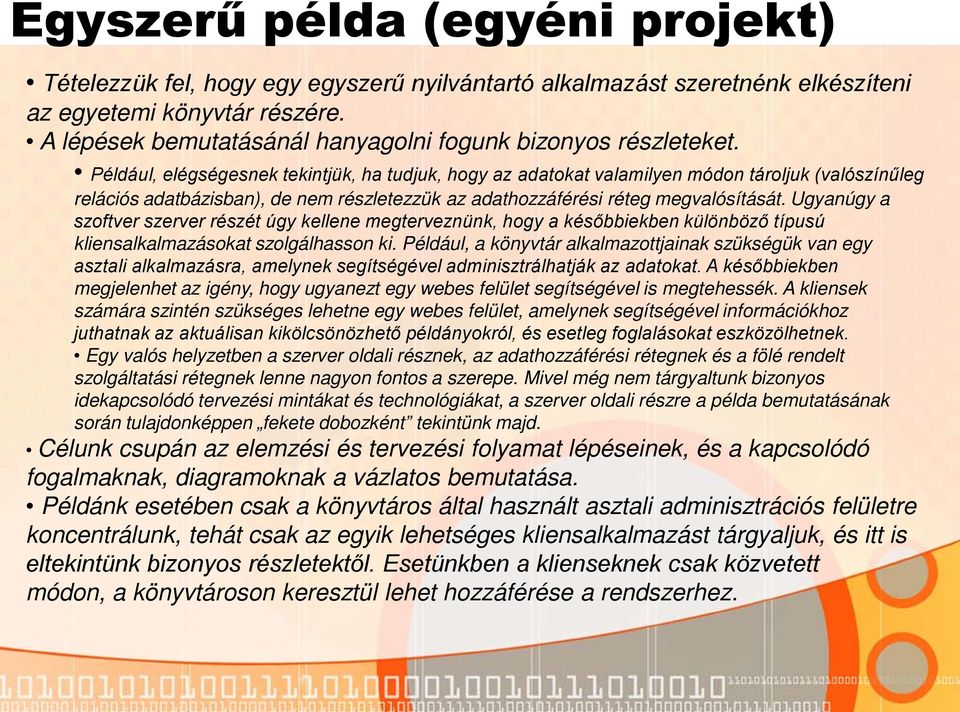 Például, elégségesnek tekintjük, ha tudjuk, hogy az adatokat valamilyen módon tároljuk (valószínűleg relációs adatbázisban), de nem részletezzük az adathozzáférési réteg megvalósítását.